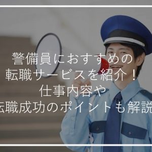 警備員におすすめの転職サービスを紹介！仕事内容や転職成功のポイントも解説
