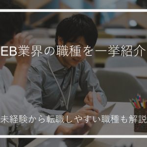 WEB業界の職種を一挙紹介！未経験から転職しやすい職種も解説