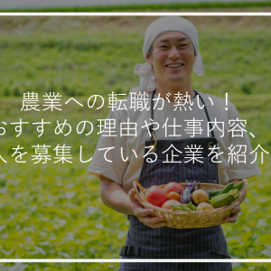 農業への転職が熱い！おすすめの理由や仕事内容、求人を募集している企業を紹介！
